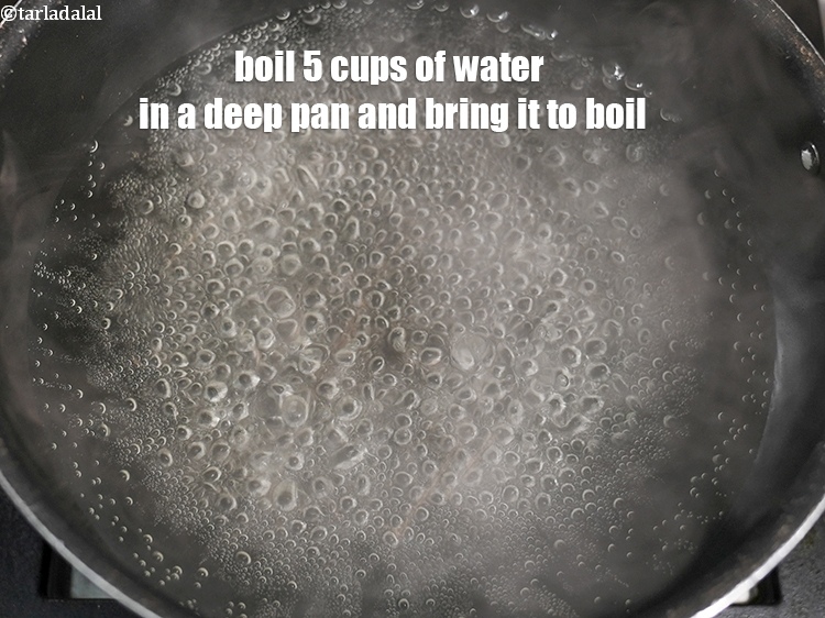 Step 10 – Boil 5 cups of water in a deep pan and bring it to boil.&nbsp;