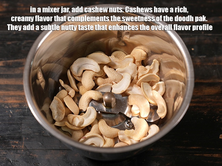 Step 9 – In a mixer jar, add &frac14; cup cashew nuts. Cashews have a rich, creamy flavor …