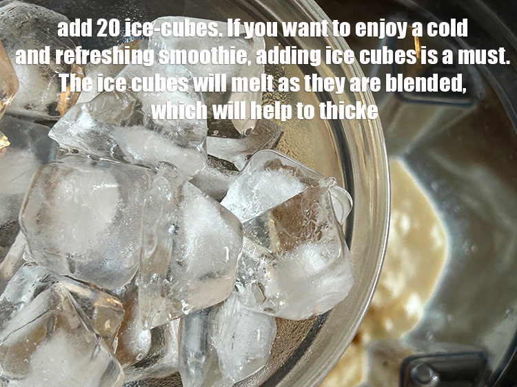 Step 21 – Add 20 ice-cubes.&nbsp;If you want to enjoy a cold and refreshing smoothie, adding ice cubes …