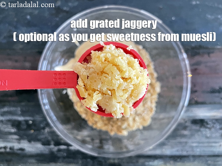 Step 10 – Add 1&nbsp;tbsp&nbsp;<a href="glossary-grated-jaggery-947i">grated jaggery (gur)</a>&nbsp;(optional ). <u><em>There is sweetness coming from the muesli so you …
