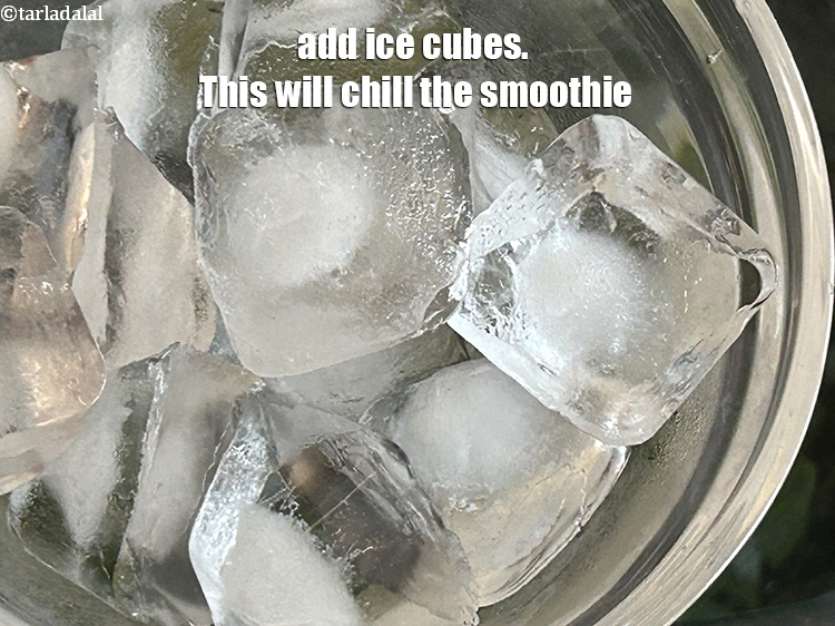 Step 10 – Add 10 ice-cubes. This will chill the smoothie.