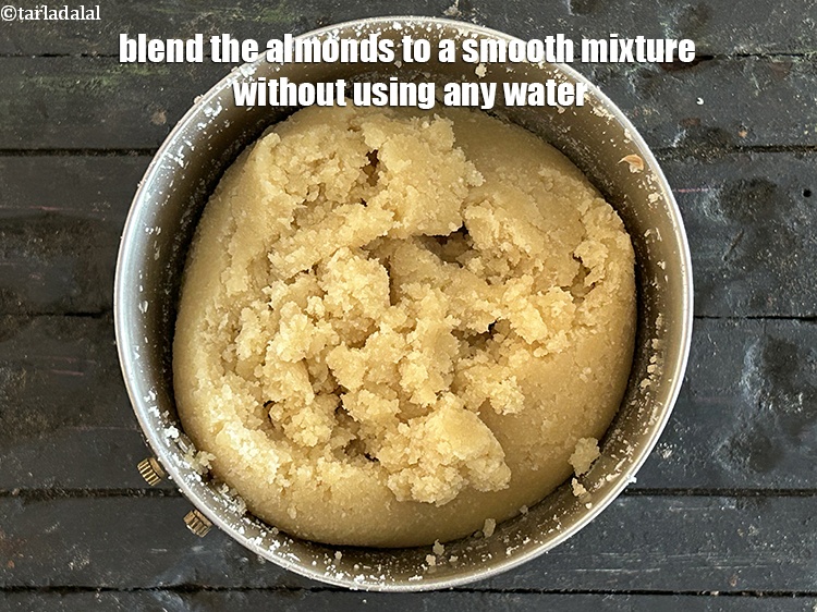 Step 10 – Blend the almonds &nbsp;to a smooth mixture without using any water.