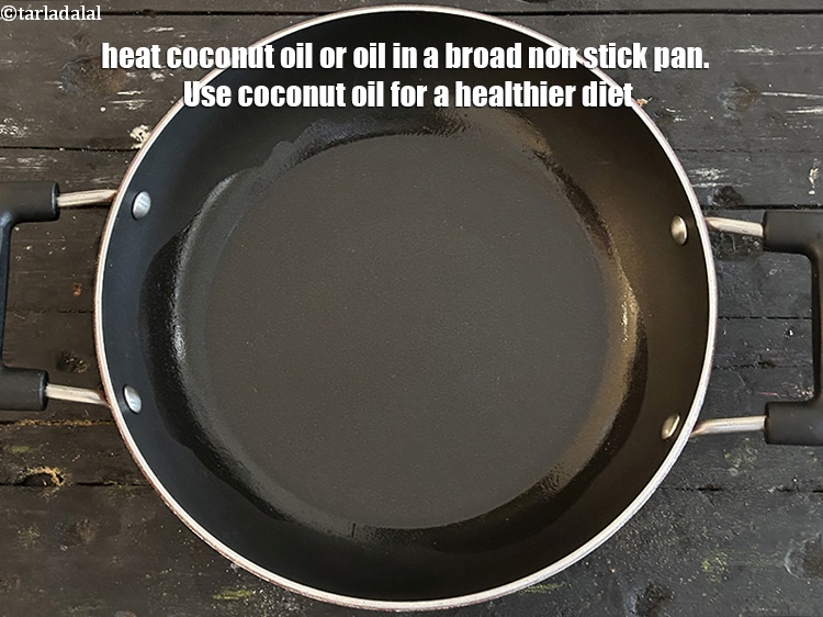 Step 14 – Heat 2 tsp coconut oil or oil in a broad non-stick pan.&nbsp;Use coconut oil instead …