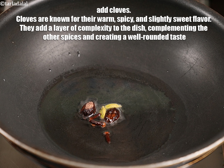 Step 10 – Add 4 <a href="https://www.tarladalal.com/glossary-cloves-laung-lavang-322i">cloves (laung / lavang)</a>. Cloves are known for their warm, spicy, and …