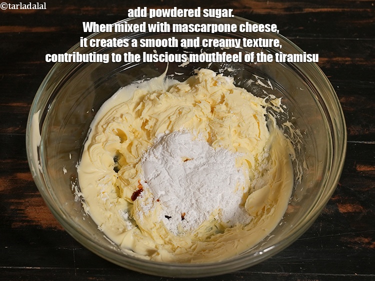 Step 10 – Add &frac14; cup <a href="https://www.tarladalal.com/glossary-powdered-sugar-280i">powdered sugar</a>. When mixed with mascarpone cheese, it creates a smooth …