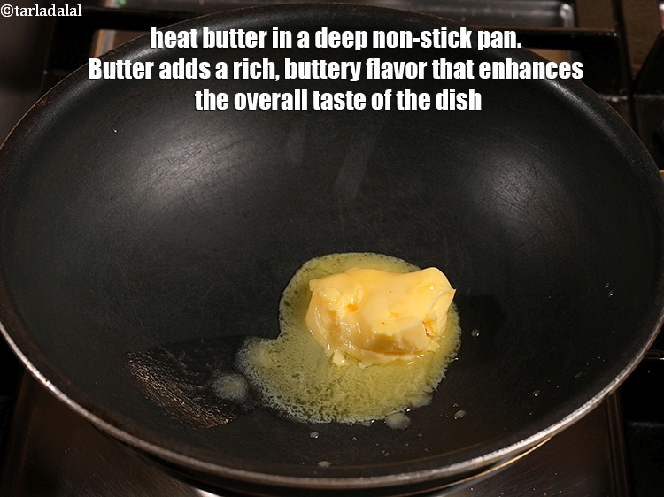Step 10 – Heat 2 tbsp <a href="https://www.tarladalal.com/glossary-butter-makhan-233i">butter</a> in a deep non-stick pan. Butter adds a rich, buttery …