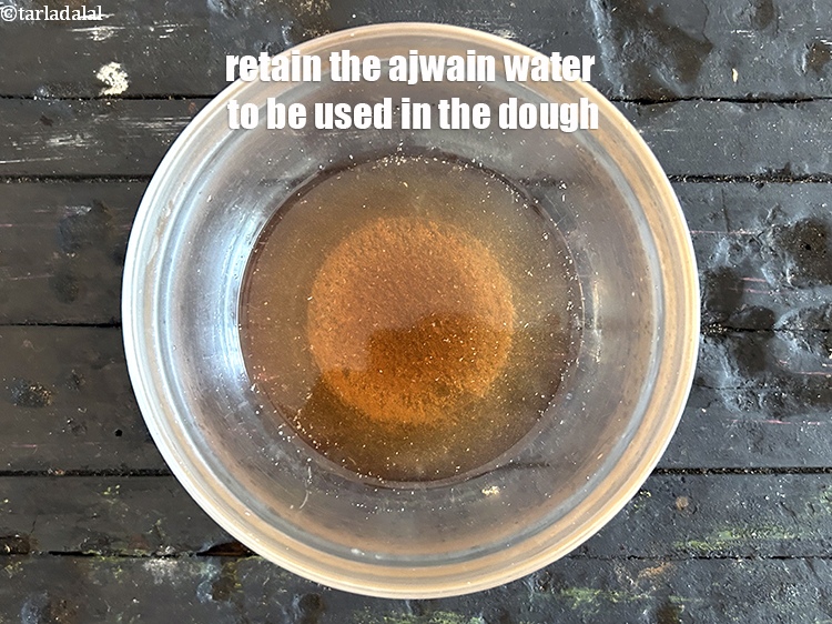 Step 10 – Retain the ajwain water to be used in the dough.