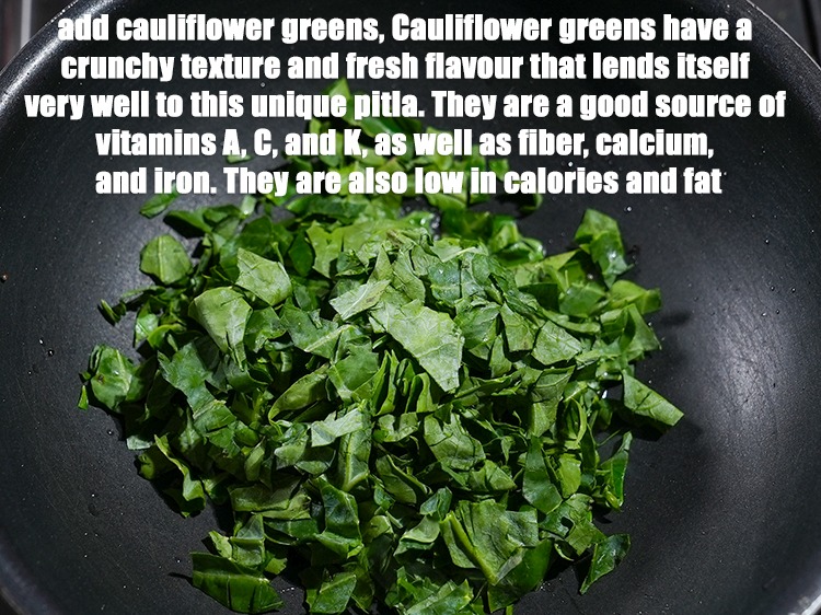 Step 11 – Add the &frac34; cup <a href="https://www.tarladalal.com/glossary-chopped-cauliflower-greens-2267i">chopped cauliflower greens</a>.&nbsp;<strong>Cauliflower greens</strong> have a crunchy texture and fresh …