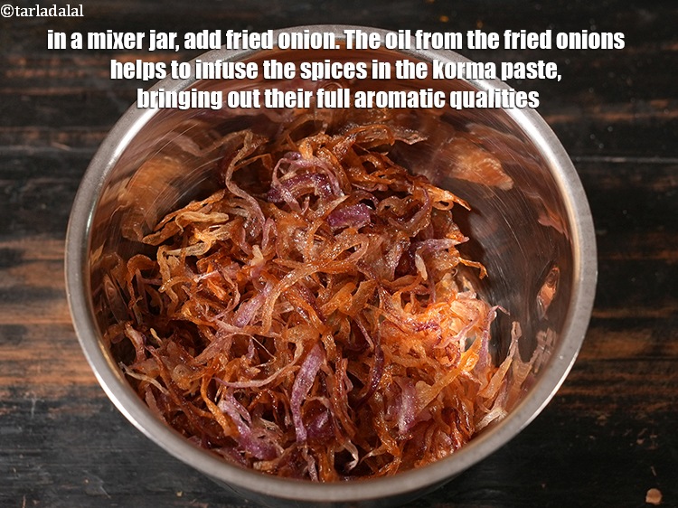 स्टेप 11 – एक मिक्सर जार में&nbsp;१ कप&nbsp;<a href=""https://www.tarladalal.com/glossary-fried-onions-hindi-924i"">तले हुए प्याज़</a>&nbsp;डालें । तले …