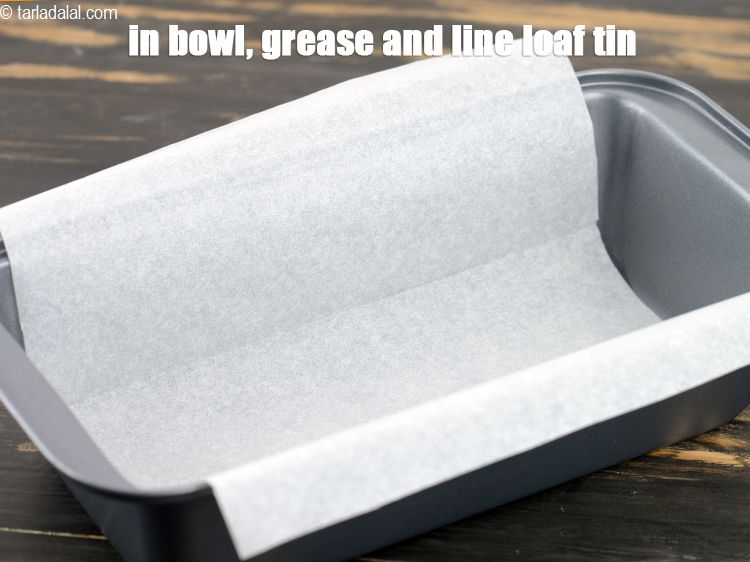 Step 12 – In a deep bowl, grease and line the loaf tin using parchment paper. Keep aside.