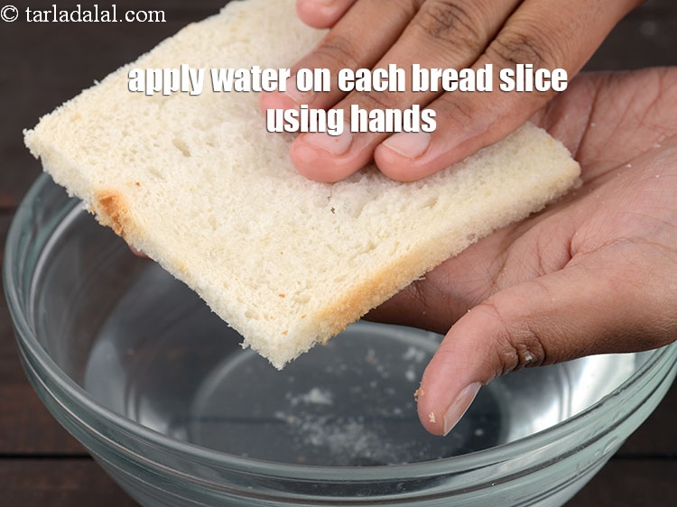 Step 11 – Apply water on each bread slice using hands. Do not dip the bread in water.