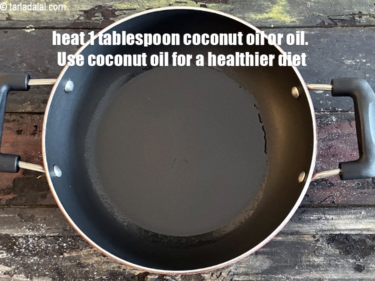 Step 17 – Heat 1 tbsp of coconut oil or oil in a broad pan. Use coconut oil …