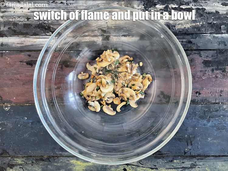 Step 17 – Switch off the flame, transfer the mushroom mixture into a deep bowl.