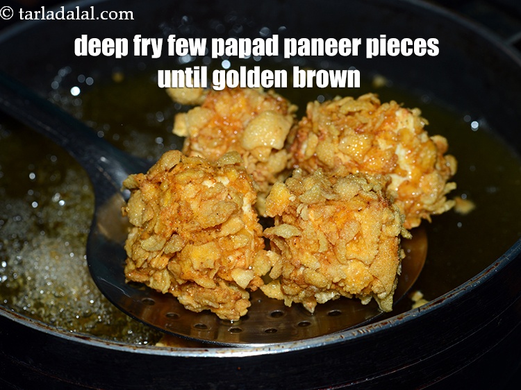 Step 18 – Deep fry a few papad paneer pieces until golden brown and crisp.