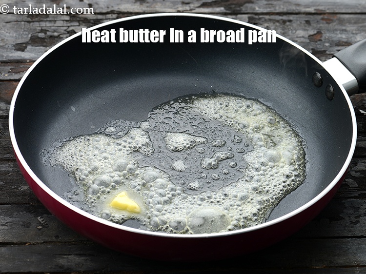 Step 12 – Heat 1 tbsp&nbsp;<a href="https://www.tarladalal.com/glossary-butter-makhan-233i">butter</a>&nbsp;in a broad non-stick pan.&nbsp;