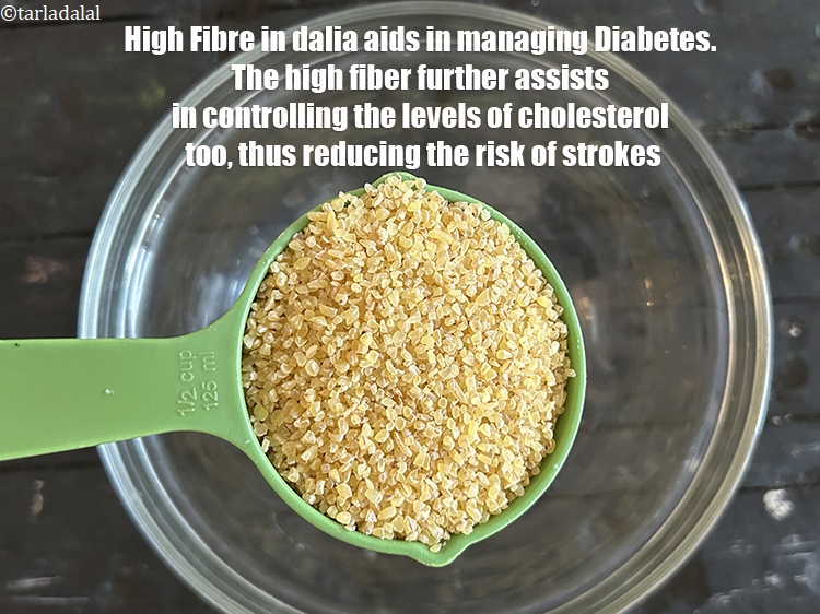 Step 32 – <meta charset="UTF-8" /> High&nbsp;Fibre in&nbsp;<a href="https://www.tarladalal.com/recipes-using-broken-wheat-426">dalia</a>&nbsp;aids in managing<strong>&nbsp;</strong><a href="https://www.tarladalal.com/recipes-for-Diabetic-Recipes-370">Diabetes</a>. The&nbsp;<a href="https://www.tarladalal.com/recipes-for-High-Fiber-819">high&nbsp;fiber</a><a href="https://www.tarladalal.com/recipes-for-High-Fiber-819">&nbsp;</a>further assists in controlling …