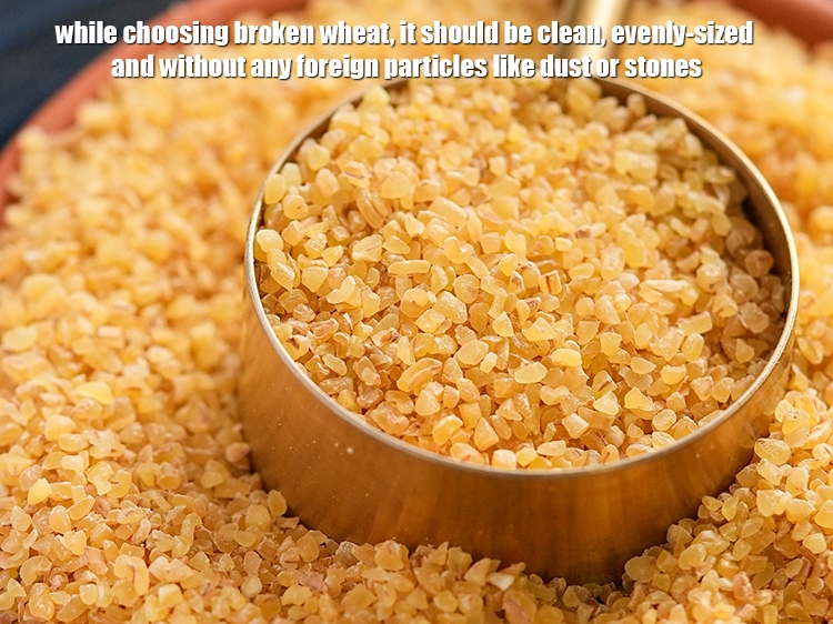 Step 19 – While choosing broken wheat, it should be clean, evenly-sized and without any foreign particles like …