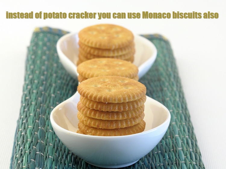 Step 19 – Instead of potato cracker you can use Monaco biscuits also.
