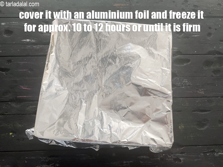 Step 18 – Cover it with an aluminium foil and freeze it for approx. 10 to 12 hours …