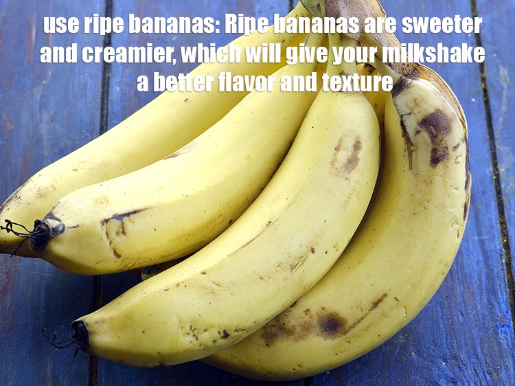 Step 21 – <strong>Use ripe bananas</strong>: Ripe bananas are sweeter and creamier, which will give your milkshake a …