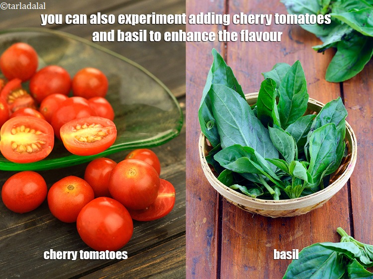 Step 14 – You can also experiment adding cherry tomatoes and basil to enhance the flavour.