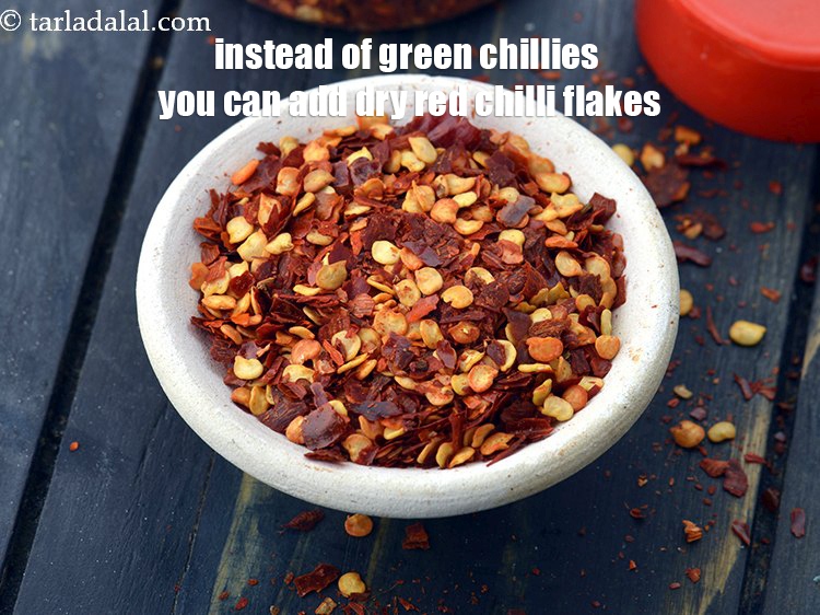 Step 20 – Instead of green chillies you can add dry red chilli flakes.