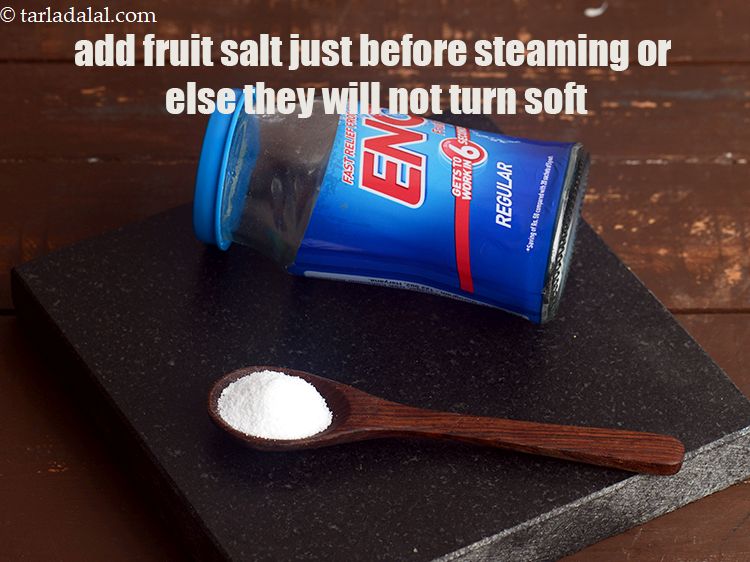 Step 26 – Add fruit salt just before steaming or else they will not turn soft. &nbsp;