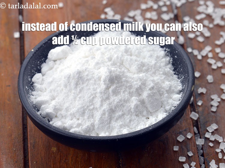Step 27 – Instead of condensed milk you can also add &frac12; cup powdered sugar.