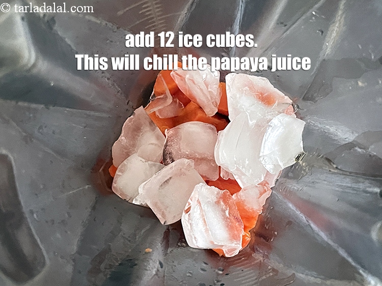 Step 16 – Add 12 ice cubes. This will chill the papaya juice.