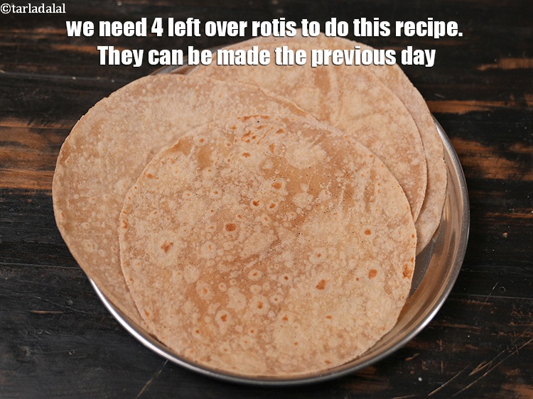Step 3 – We need 4 left over rotis to do this recipe. They can be made the …