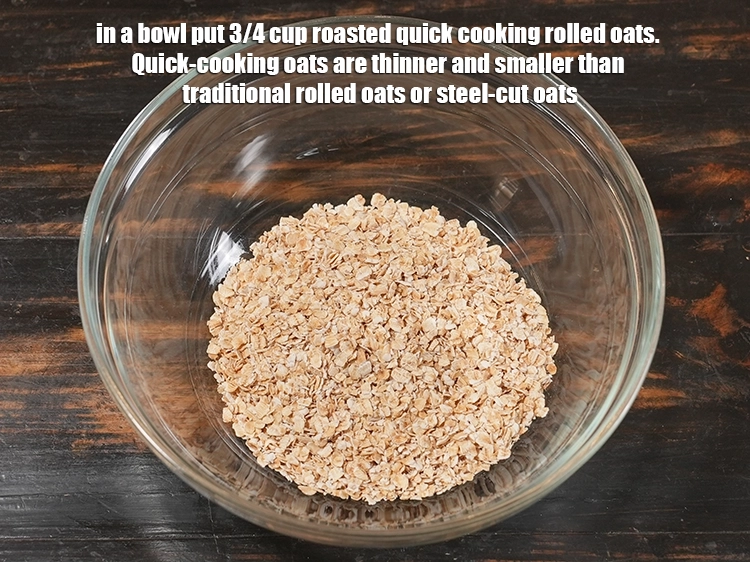 Step 6 – <p>In a bowl put 3/4 cup roasted <a href="/glossary-quick-cooking-rolled-oats-rolled-oats-547i"><u>quick cooking rolled oats</u></a><u>.</u> <span style="color:rgb(0,0,0);">Quick-cooking oats …