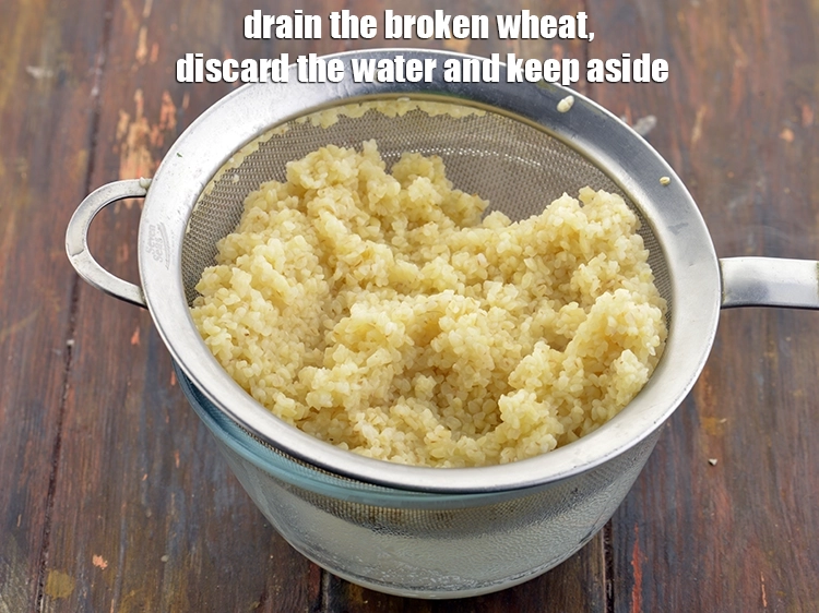 Step 8 – <p><span style="background-color:rgb(255,255,255);color:rgb(0,0,0);">Drain the broken wheat, discard the water and keep aside.</span></p>