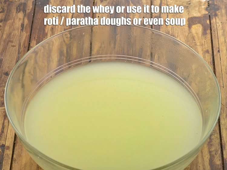 Step 11 – <p>Discard the whey or use it to make roti/paratha doughs or even soup .</p>
