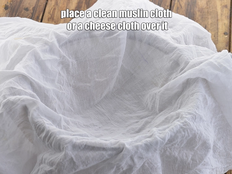 Step 5 – <p>Place a clean muslin cloth or a cheese cloth over it.</p>