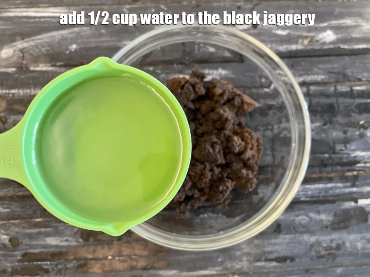 Step 34 – <html><head><meta charset="UTF-8"> </head><body><p>Add 1/2 cup <strong>water&nbsp;</strong>to the black jaggery.</p></body></html>