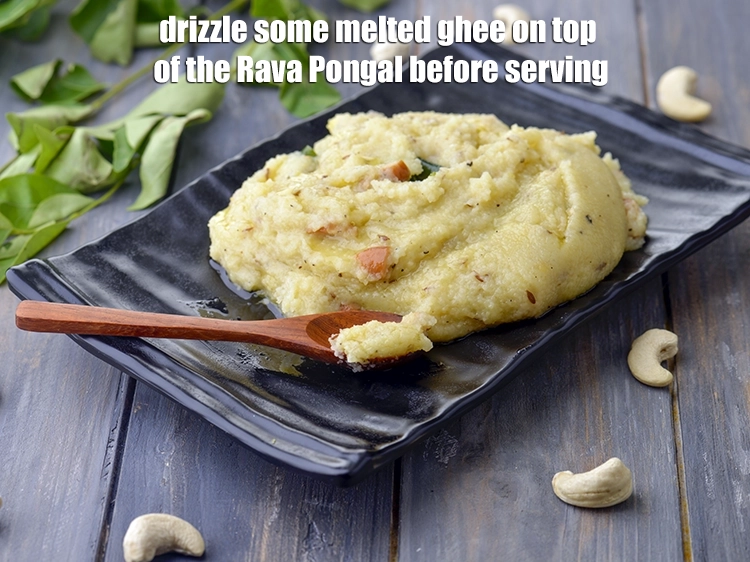 Step 17 – <p>Drizzle some melted <a href="https://www.tarladalal.com/glossary-ghee-245i"><u>ghee</u></a> on top of the <strong>Rava Pongal</strong> before serving.</p>