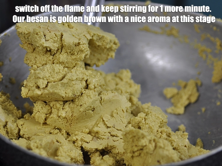 Step 7 – <p>Switch off the flame and keep stirring for 1 more minute. Our besan is golden …