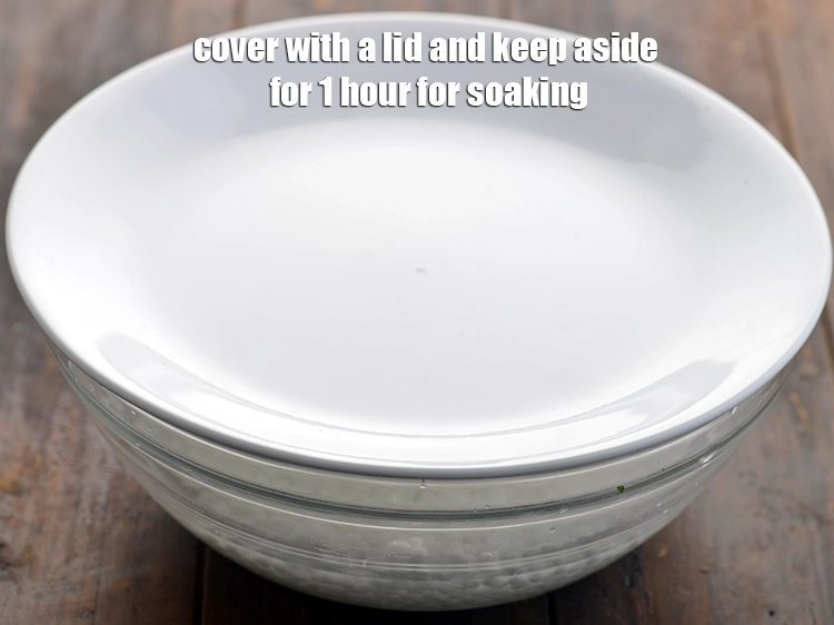 Step 6 – <p><span style="background-color:rgb(255,255,255);color:rgb(0,0,0);">Cover with a lid and keep aside for 1 hour for soaking.</span></p>