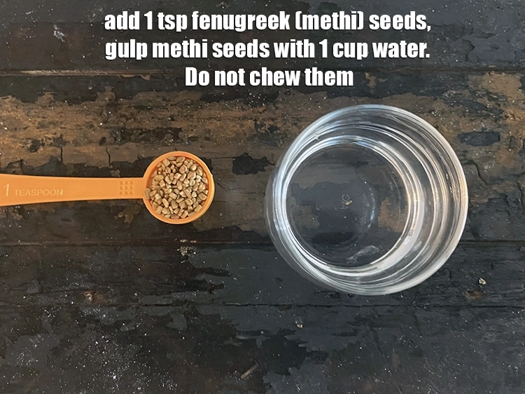 Step 3 – <p>Do not chew the <a href="https://www.tarladalal.com/glossary-fenugreek-seeds-methi-dana-methi-ke-dane-methi-seeds-991i"><u>fenugreek (methi) seeds</u></a>.&nbsp;</p>