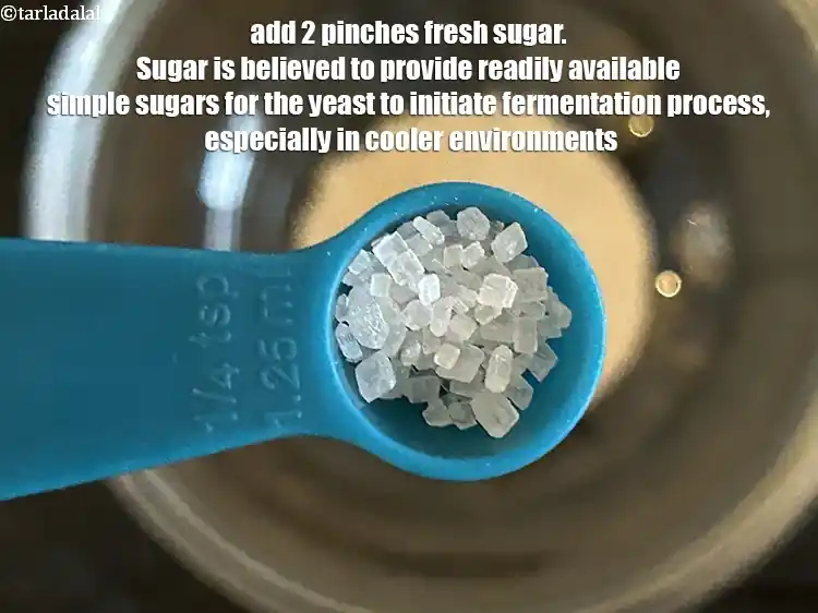Step 18 – <p>Add&nbsp;2&nbsp;pinches of&nbsp;<a href="https://www.tarladalal.com/glossary-sugar-chini-shakkar-278i">sugar</a>&nbsp;(optional). Sugar&nbsp;is believed to provide readily available&nbsp;<strong>simple sugars</strong>&nbsp;for the yeast to initiate the …