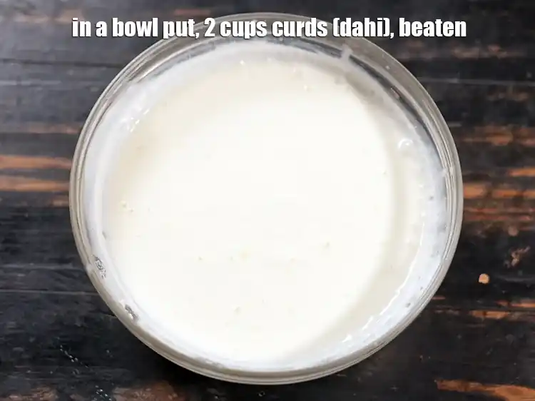 Step 21 – <html><head></head><body><p>In a bowl put&nbsp;2 cups&nbsp;<a href="glossary-curd-dahi-yogurt-yoghurt-383i">curds (dahi),</a>&nbsp;beaten.</p></body></html>