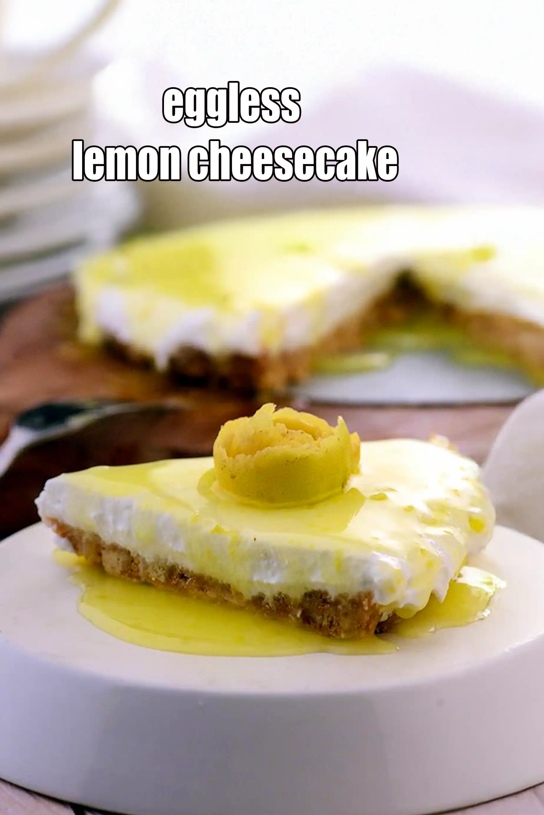 Sinful Lemon Cheesecake recipe, eggless Indian lemon cheesecake, quick no bake cheesecake