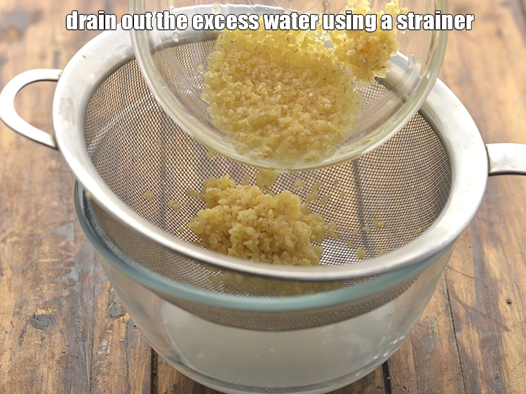 Step 2 – <p>ગાળીને વધારાનું પાણી કાઢી નાખો. પાણી કાઢી નાખો. <span style="background-color:rgb(255,255,255);color:rgb(0,0,0);">ફાડા ઘઉં</span>ને બાજુ પર રાખો.</p>