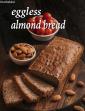 Almond Bread, Homemade Almond Bread Without Eggs